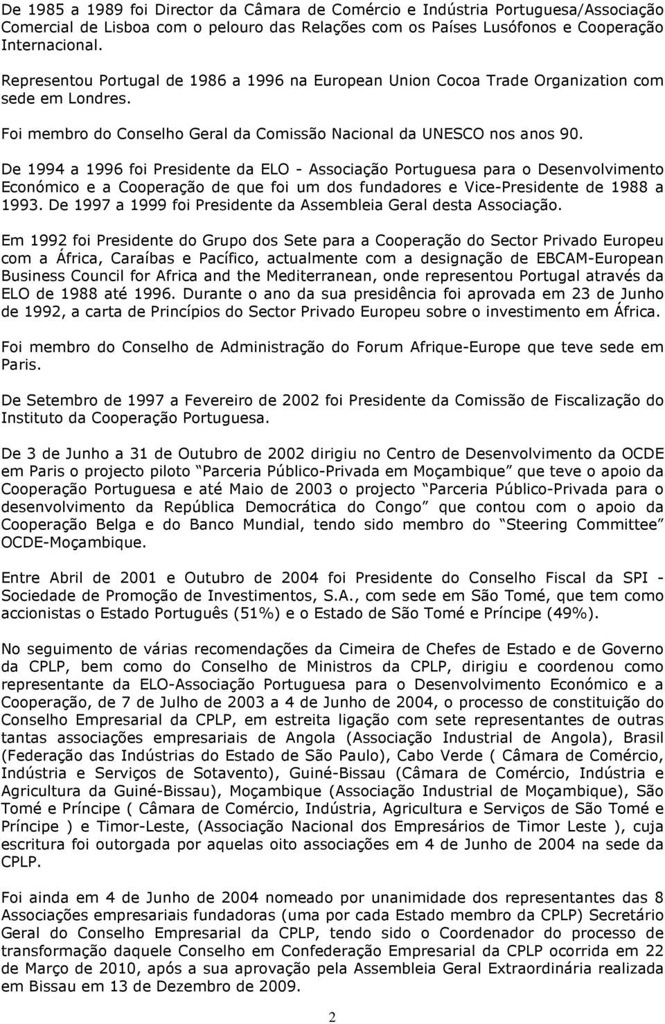 De 1994 a 1996 foi Presidente da ELO - Associação Portuguesa para o Desenvolvimento Económico e a Cooperação de que foi um dos fundadores e Vice-Presidente de 1988 a 1993.