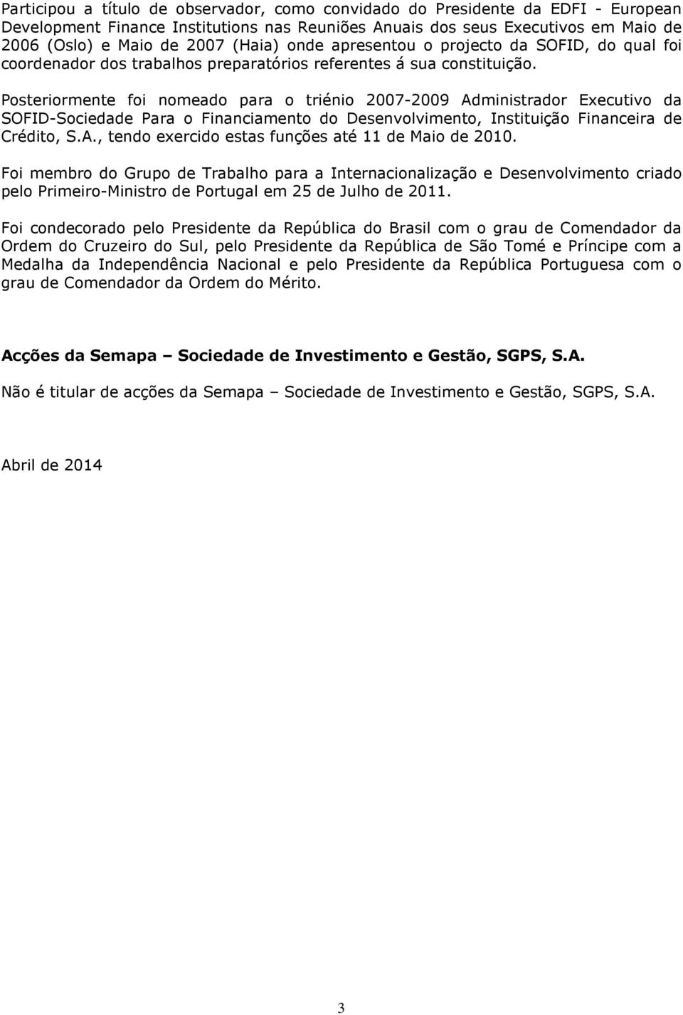 Posteriormente foi nomeado para o triénio 2007-2009 Administrador Executivo da SOFID-Sociedade Para o Financiamento do Desenvolvimento, Instituição Financeira de Crédito, S.A., tendo exercido estas funções até 11 de Maio de 2010.