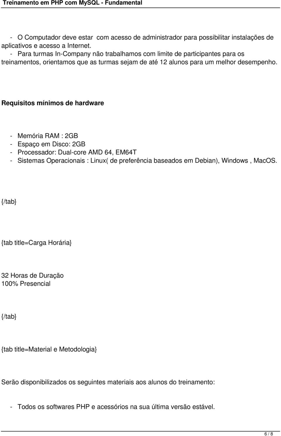 Requisitos mínimos de hardware - Memória RAM : 2GB - Espaço em Disco: 2GB - Processador: Dual-core AMD 64, EM64T - Sistemas Operacionais : Linux( de preferência baseados em Debian),