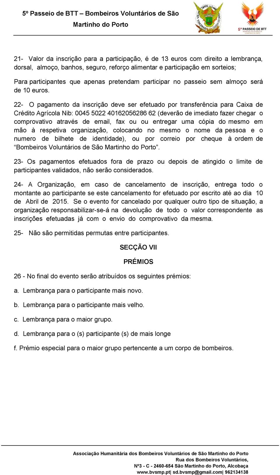 22- O pagamento da inscrição deve ser efetuado por transferência para Caixa de Crédito Agrícola Nib: 0045 5022 40162056286 62 (deverão de imediato fazer chegar o comprovativo através de email, fax ou