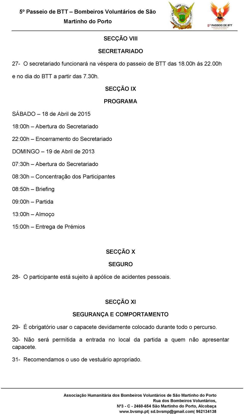 Participantes 08:50h Briefing 09:00h Partida 13:00h Almoço 15:00h Entrega de Prémios SECÇÃO X SEGURO 28- O participante está sujeito à apólice de acidentes pessoais.