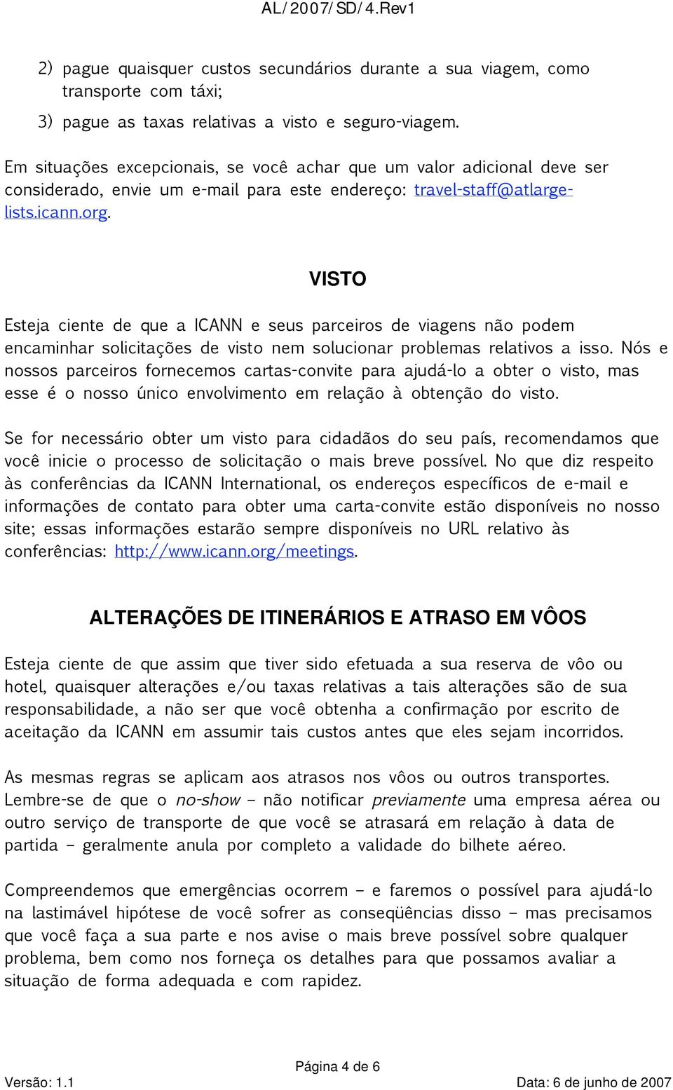 VISTO Esteja ciente de que a ICANN e seus parceiros de viagens não podem encaminhar solicitações de visto nem solucionar problemas relativos a isso.