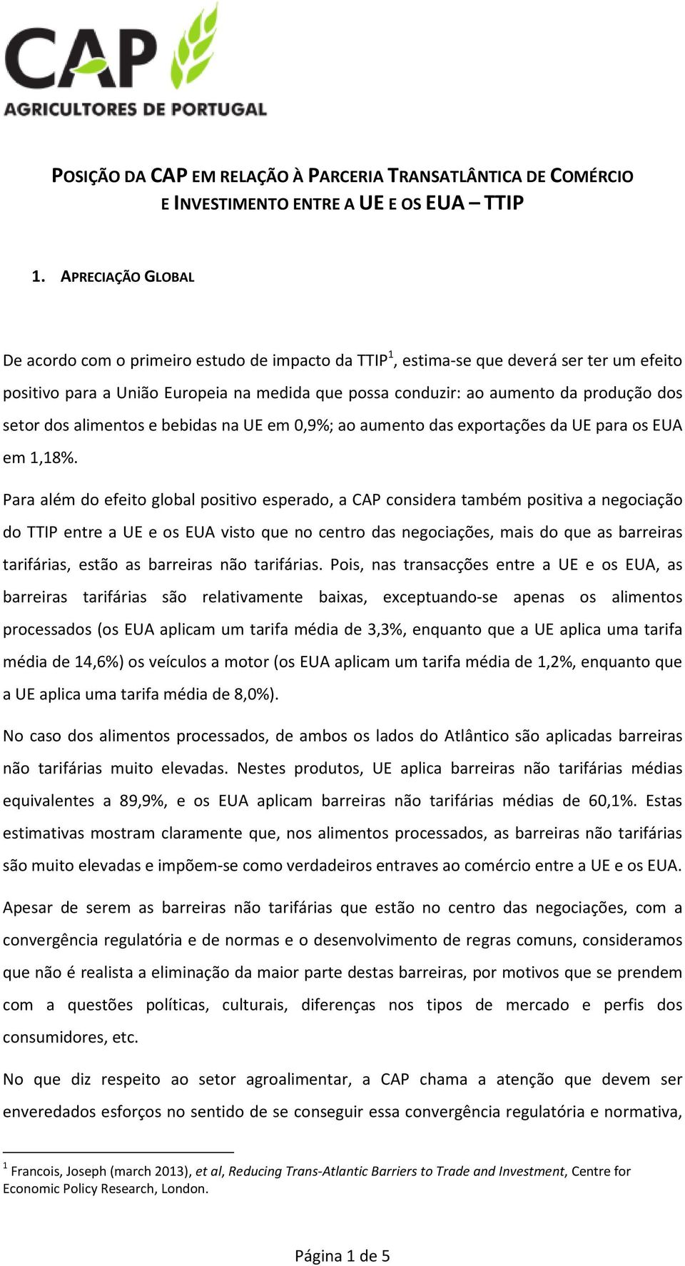 Para além do efeito global positivo esperado, a CAP considera também positiva a negociação do TTIP entre a UE e os EUA visto que no centro das negociações, mais do que as barreiras tarifárias, estão