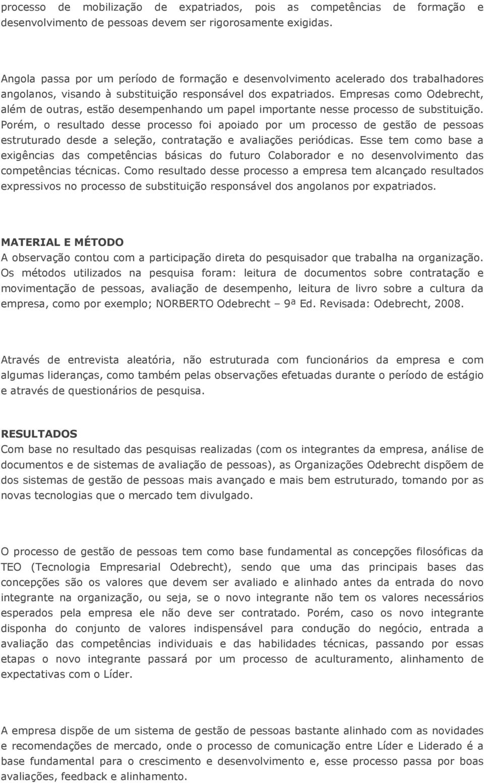 Empresas como Odebrecht, além de outras, estão desempenhando um papel importante nesse processo de substituição.