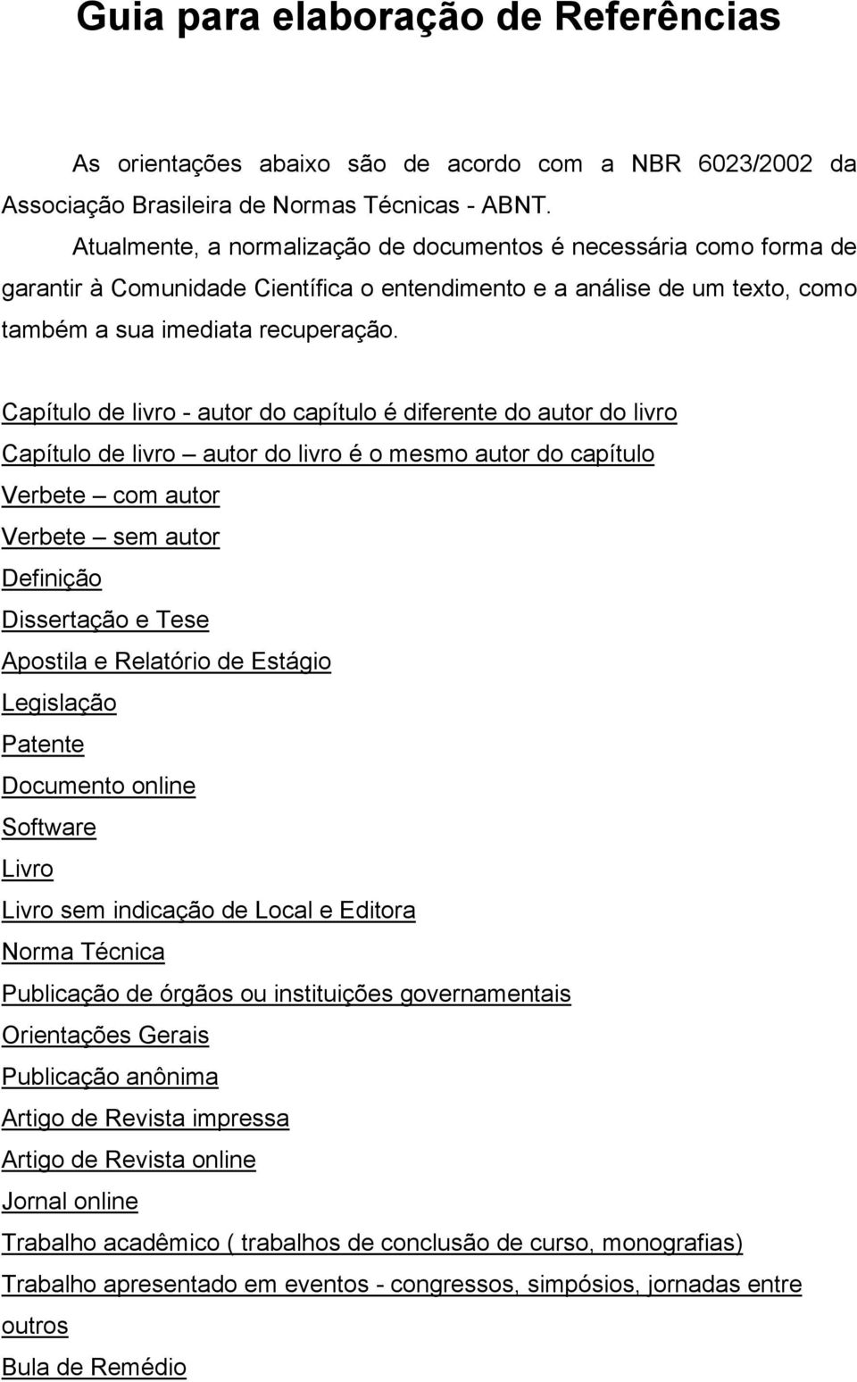 Capítulo de livro - autor do capítulo é diferente do autor do livro Capítulo de livro autor do livro é o mesmo autor do capítulo Verbete com autor Verbete sem autor Definição Dissertação e Tese