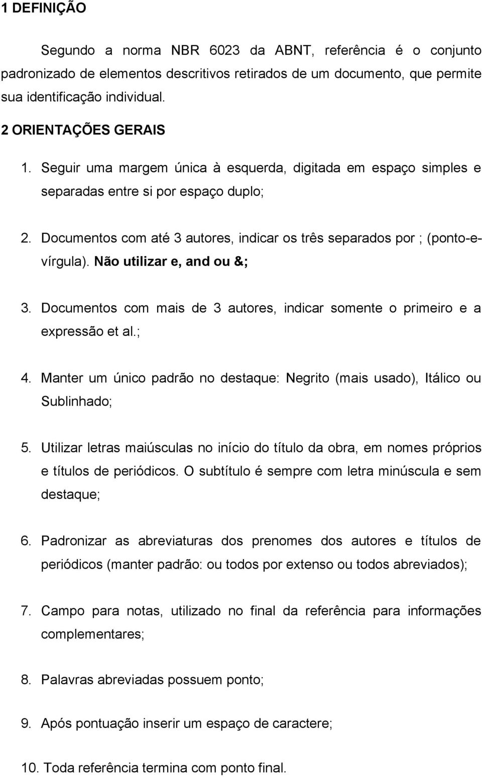 Não utilizar e, and ou &; 3. Documentos com mais de 3 autores, indicar somente o primeiro e a expressão et al.; 4. Manter um único padrão no destaque: Negrito (mais usado), Itálico ou Sublinhado; 5.