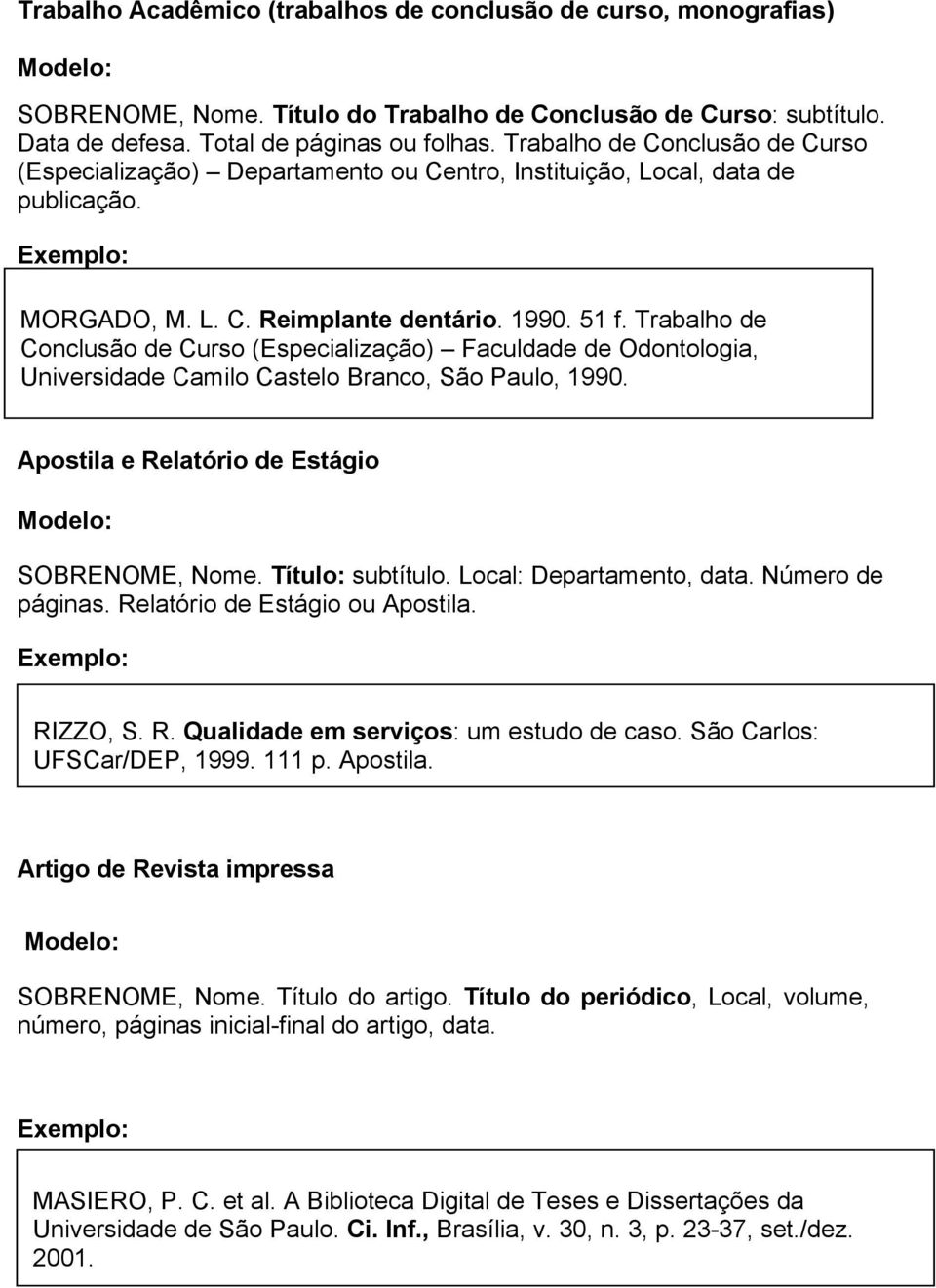 Trabalho de Conclusão de Curso (Especialização) Faculdade de Odontologia, Universidade Camilo Castelo Branco, São Paulo, 1990. Apostila e Relatório de Estágio SOBRENOME, Nome. Título: subtítulo.