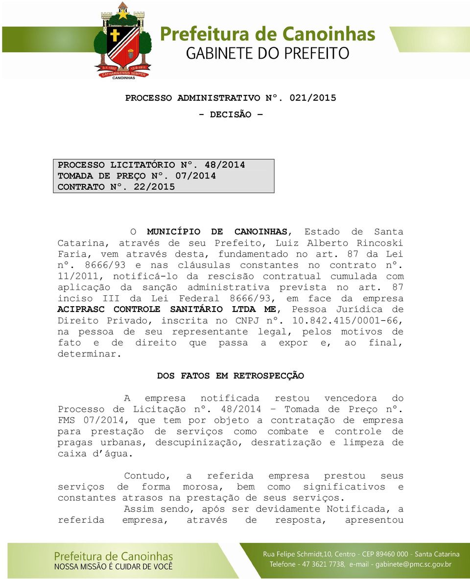 8666/93 e nas cláusulas constantes no contrato nº. 11/2011, notificá-lo da rescisão contratual cumulada com aplicação da sanção administrativa prevista no art.