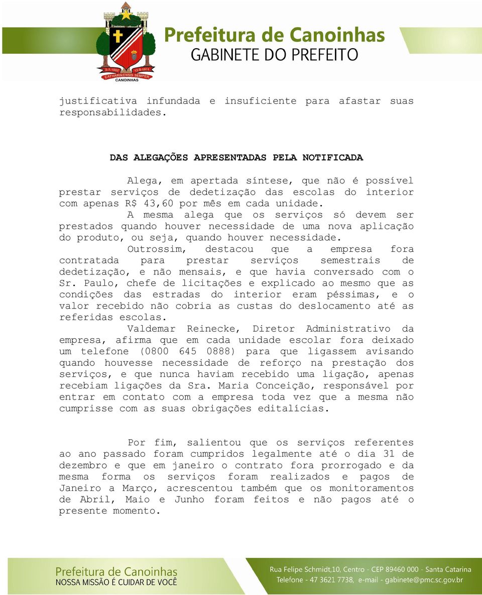 A mesma alega que os serviços só devem ser prestados quando houver necessidade de uma nova aplicação do produto, ou seja, quando houver necessidade.