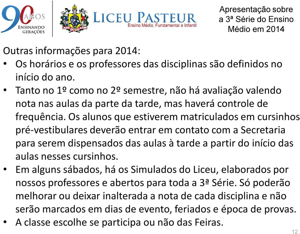 Os alunos que estiverem matriculados em cursinhos pré-vestibulares deverão entrar em contato com a Secretaria para serem dispensados das aulas à tarde a partir do início das aulas