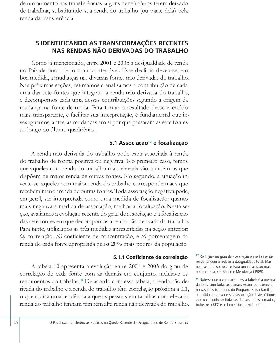 Esse declínio deveu-se, em boa medida, a mudanças nas diversas fontes não derivadas do trabalho.