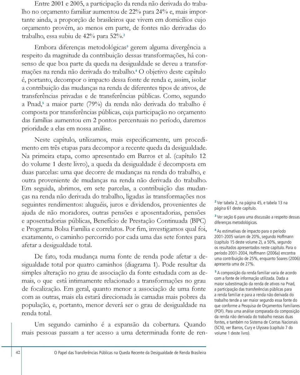 2 Embora diferenças metodológicas 3 gerem alguma divergência a respeito da magnitude da contribuição dessas transformações, há consenso de que boa parte da queda na desigualdade se deveu a