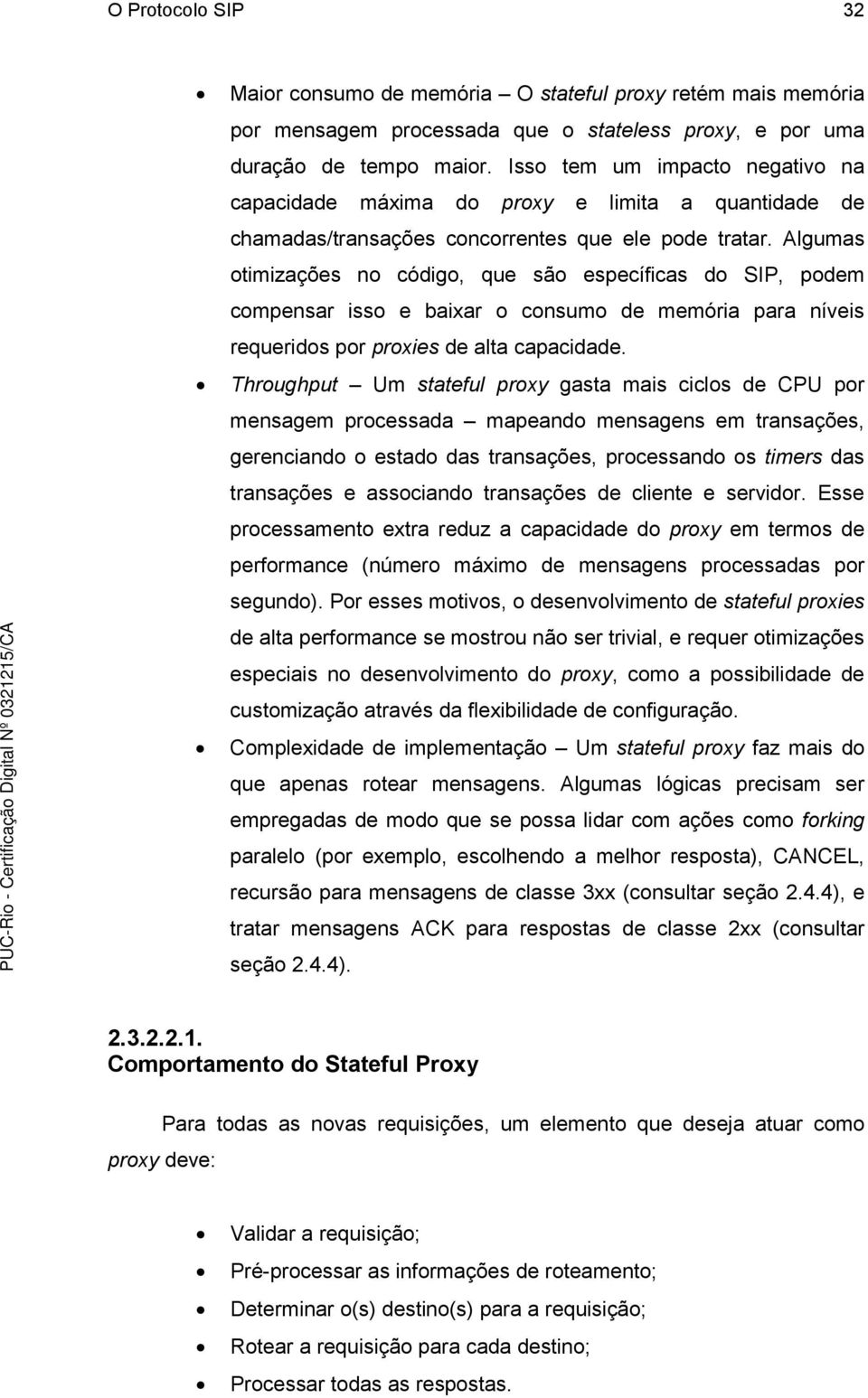 Algumas otimizações no código, que são específicas do SIP, podem compensar isso e baixar o consumo de memória para níveis requeridos por proxies de alta capacidade.