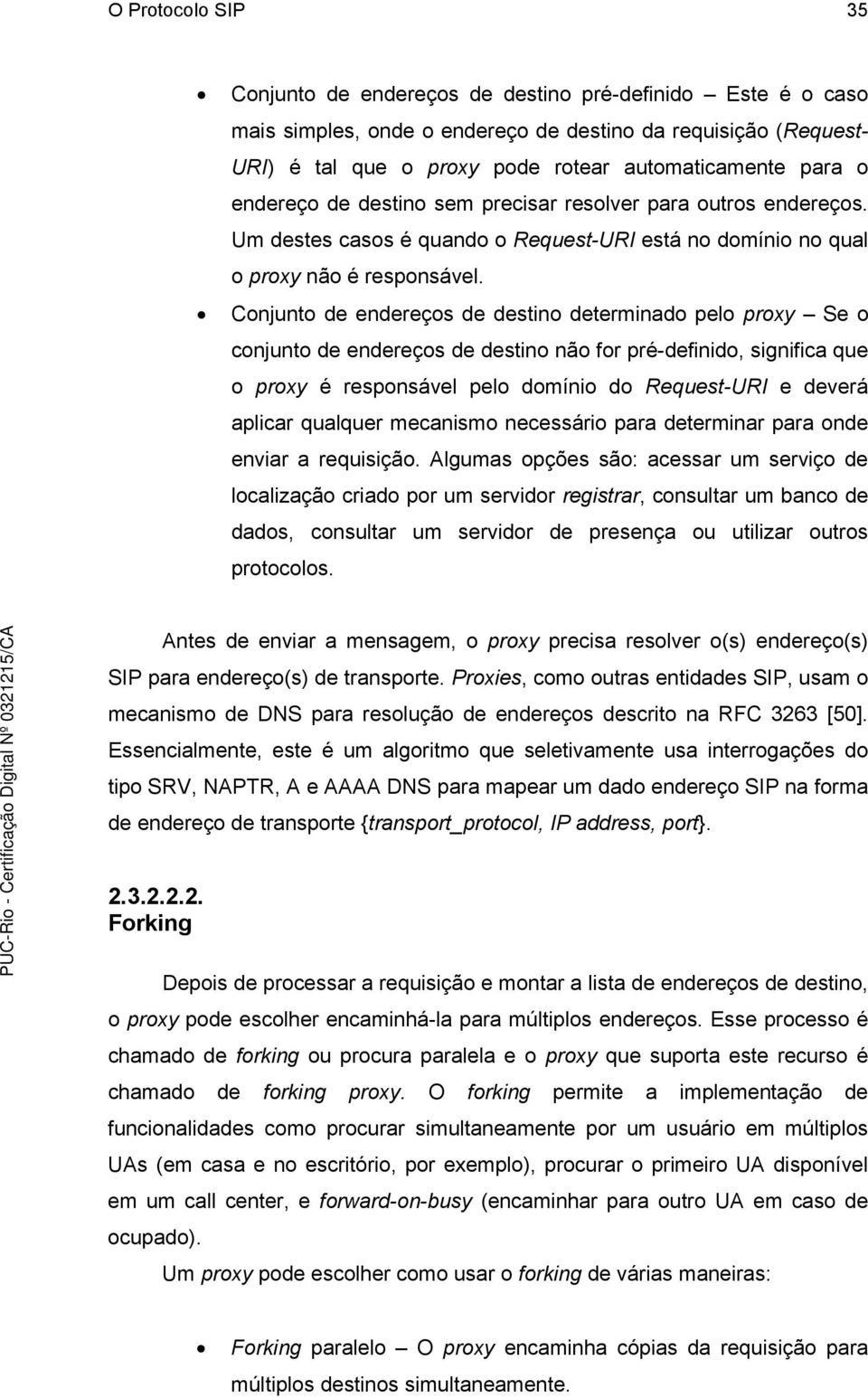 Conjunto de endereços de destino determinado pelo proxy Se o conjunto de endereços de destino não for pré-definido, significa que o proxy é responsável pelo domínio do Request-URI e deverá aplicar