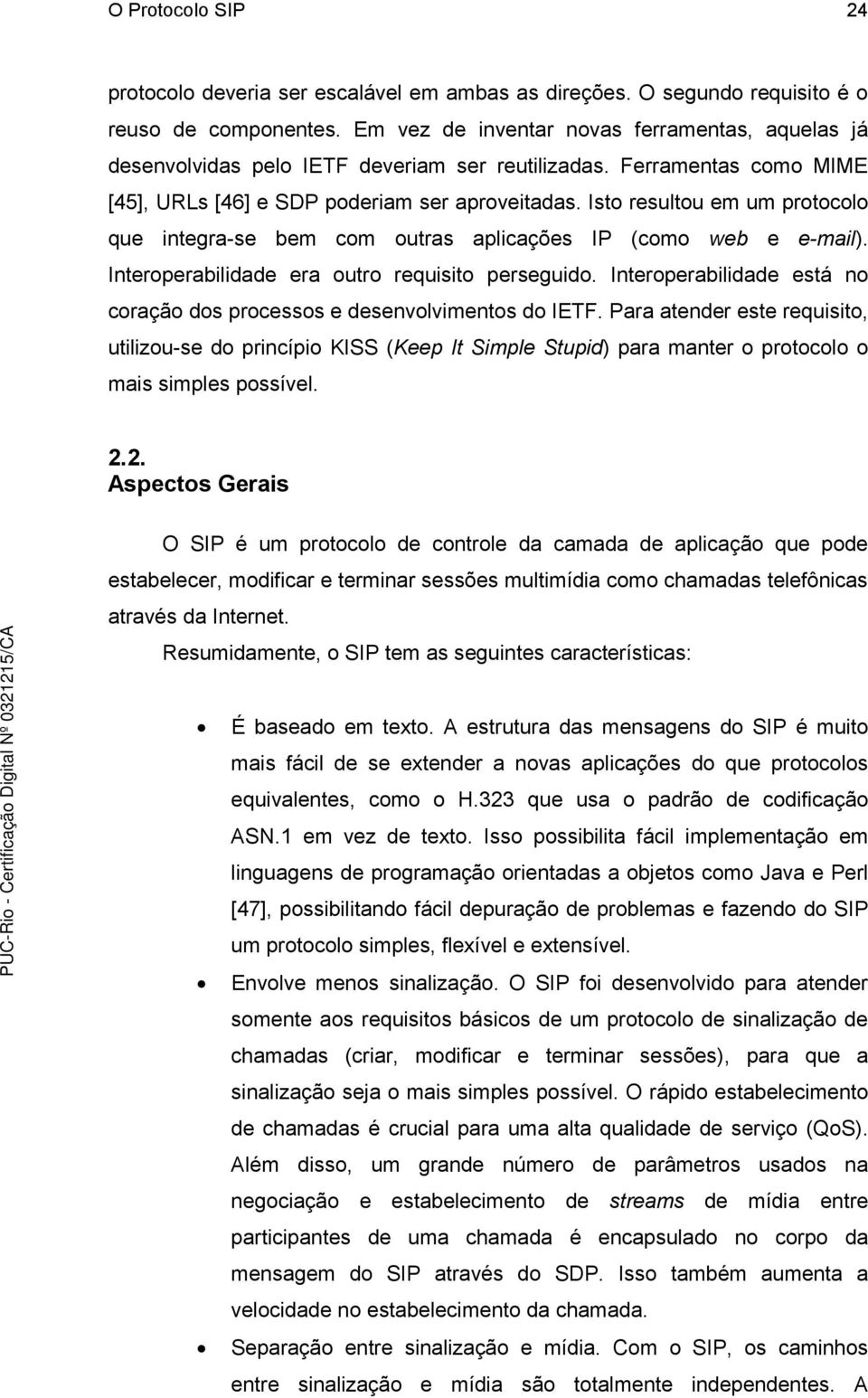 Isto resultou em um protocolo que integra-se bem com outras aplicações IP (como web e e-mail). Interoperabilidade era outro requisito perseguido.