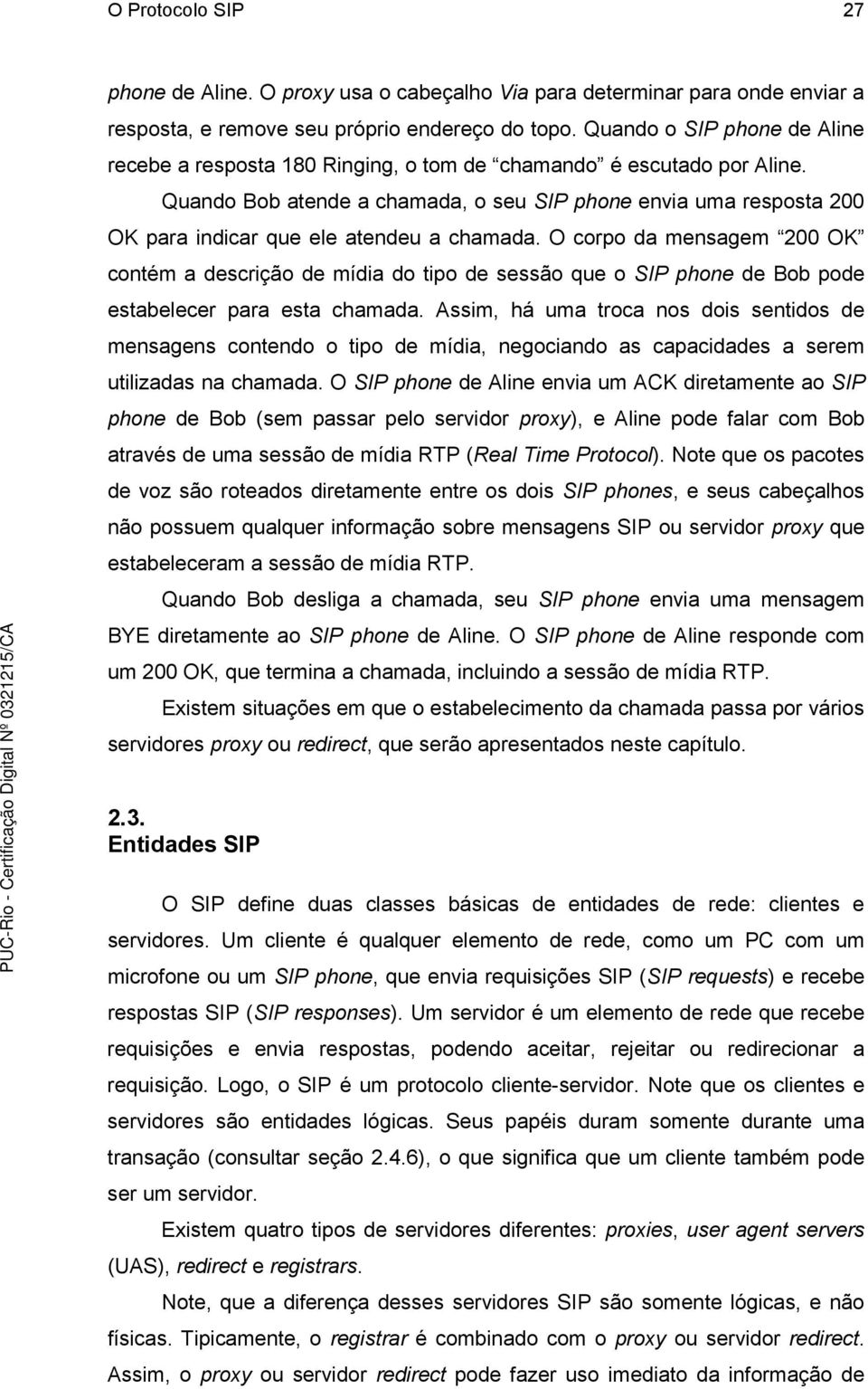 Quando Bob atende a chamada, o seu SIP phone envia uma resposta 200 OK para indicar que ele atendeu a chamada.