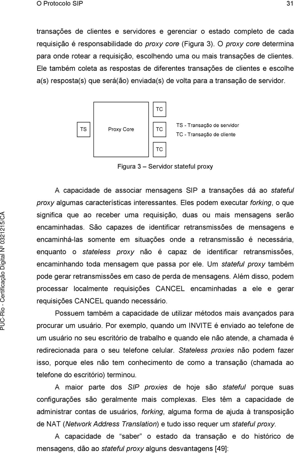 Ele também coleta as respostas de diferentes transações de clientes e escolhe a(s) resposta(s) que será(ão) enviada(s) de volta para a transação de servidor.