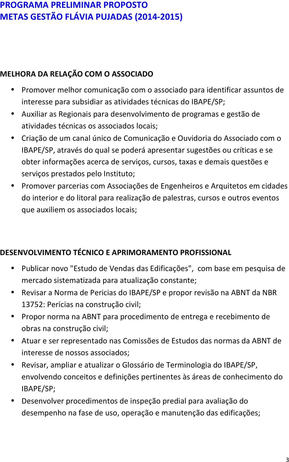 apresentar sugestões ou críticas e se obter informações acerca de serviços, cursos, taxas e demais questões e serviços prestados pelo Instituto; Promover parcerias com Associações de Engenheiros e