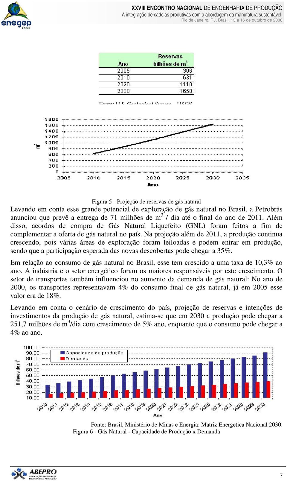 final do ano de 2011. Além disso, acordos de compra de Gás Natural Liquefeito (GNL) foram feitos a fim de complementar a oferta de gás natural no país.