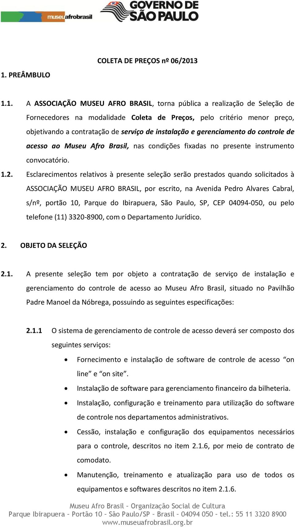 de instalação e gerenciamento do controle de acesso ao Museu Afro Brasil, nas condições fixadas no presente instrumento convocatório. 1.2.