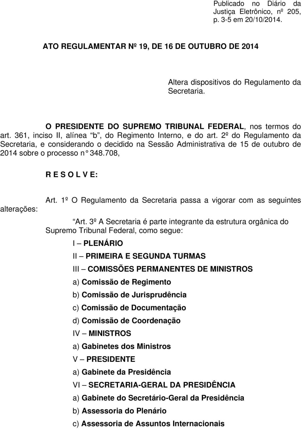 2º do Regulamento da Secretaria, e considerando o decidido na Sessão Administrativa de 15 de outubro de 2014 sobre o processo n 348.708, R E S O L V E: alterações: Art.