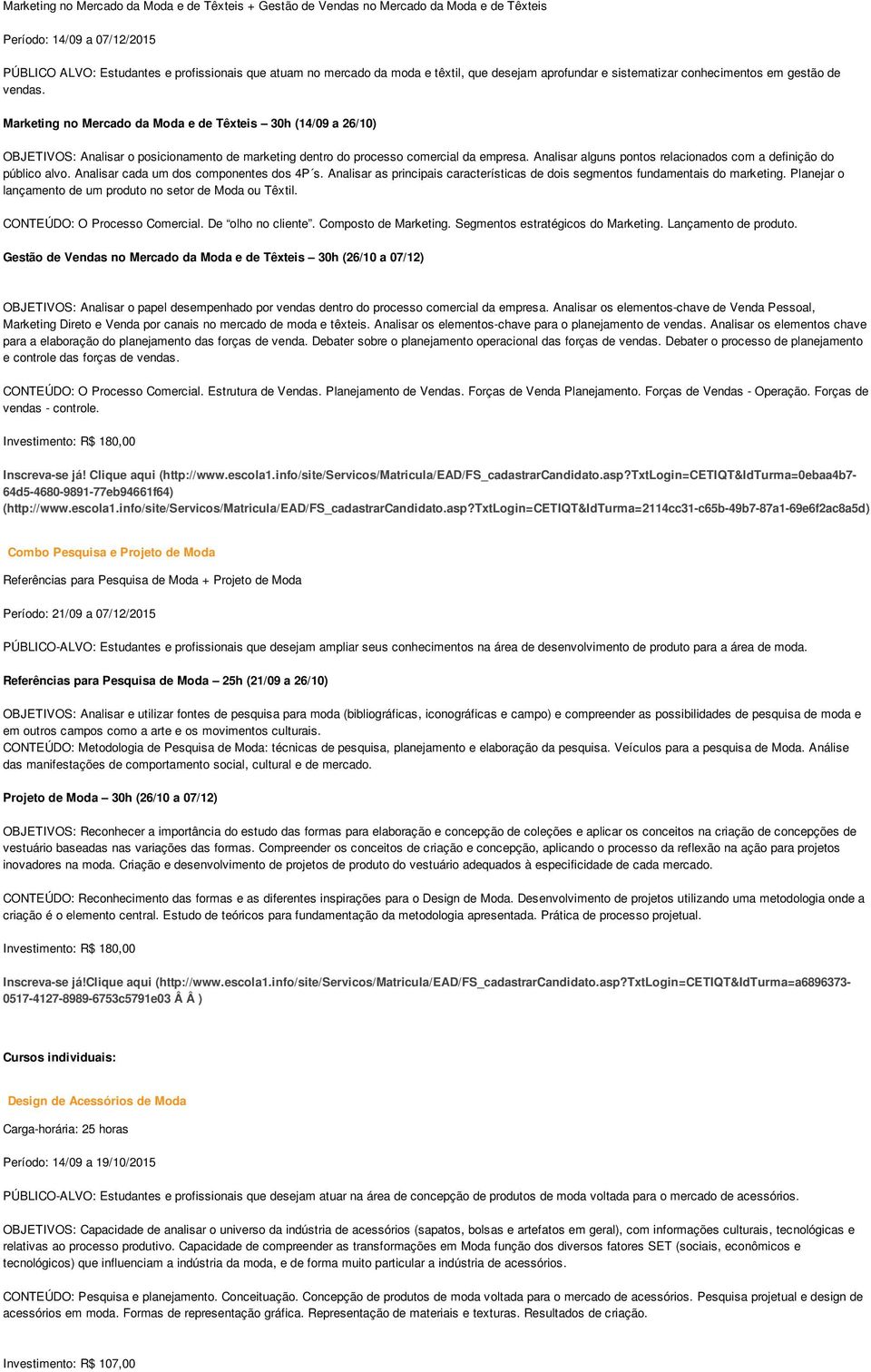 Marketing no Mercado da Moda e de Têxteis 30h (14/09 a 26/10) OBJETIVOS: Analisar o posicionamento de marketing dentro do processo comercial da empresa.