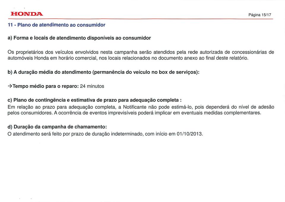 b) A duração média do atendimento (permanência do veículo no box de serviços): ->Tempo médio para o reparo: 24 minutos c) Plano de contingência e estimativa de prazo para adequação completa : Em