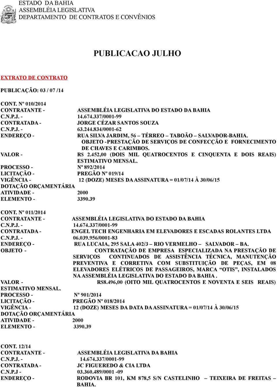 PROCESSO - Nº 892/2014 LICITAÇÃO - PREGÃO Nº 019/14 VIGÊNCIA - 12 (DOZE) MESES DA ASSINATURA = 01/07/14 À 30/06/15 CONT.