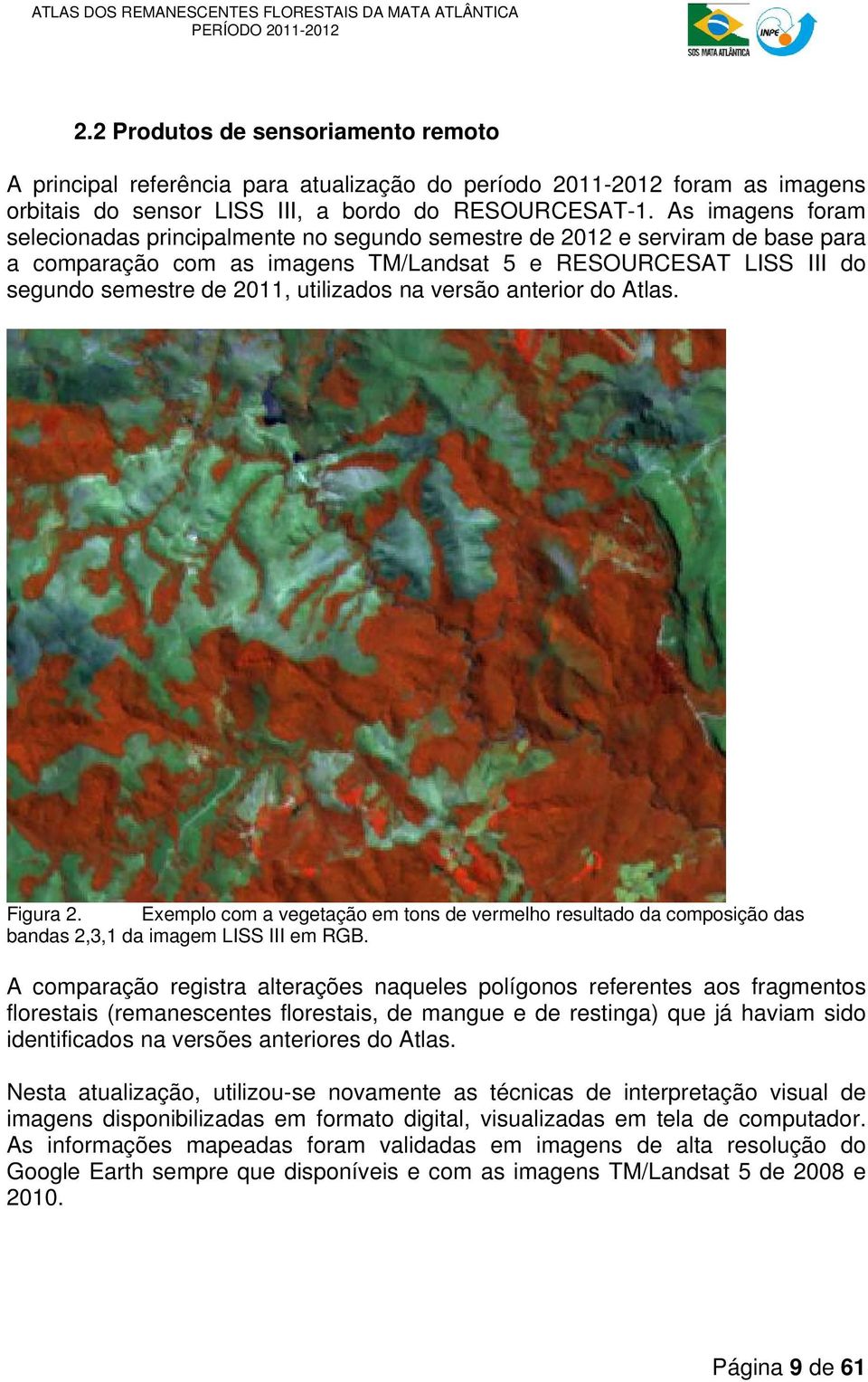 utilizados na versão anterior do Atlas. Figura 2. Exemplo com a vegetação em tons de vermelho resultado da composição das bandas 2,3,1 da imagem LISS III em RGB.