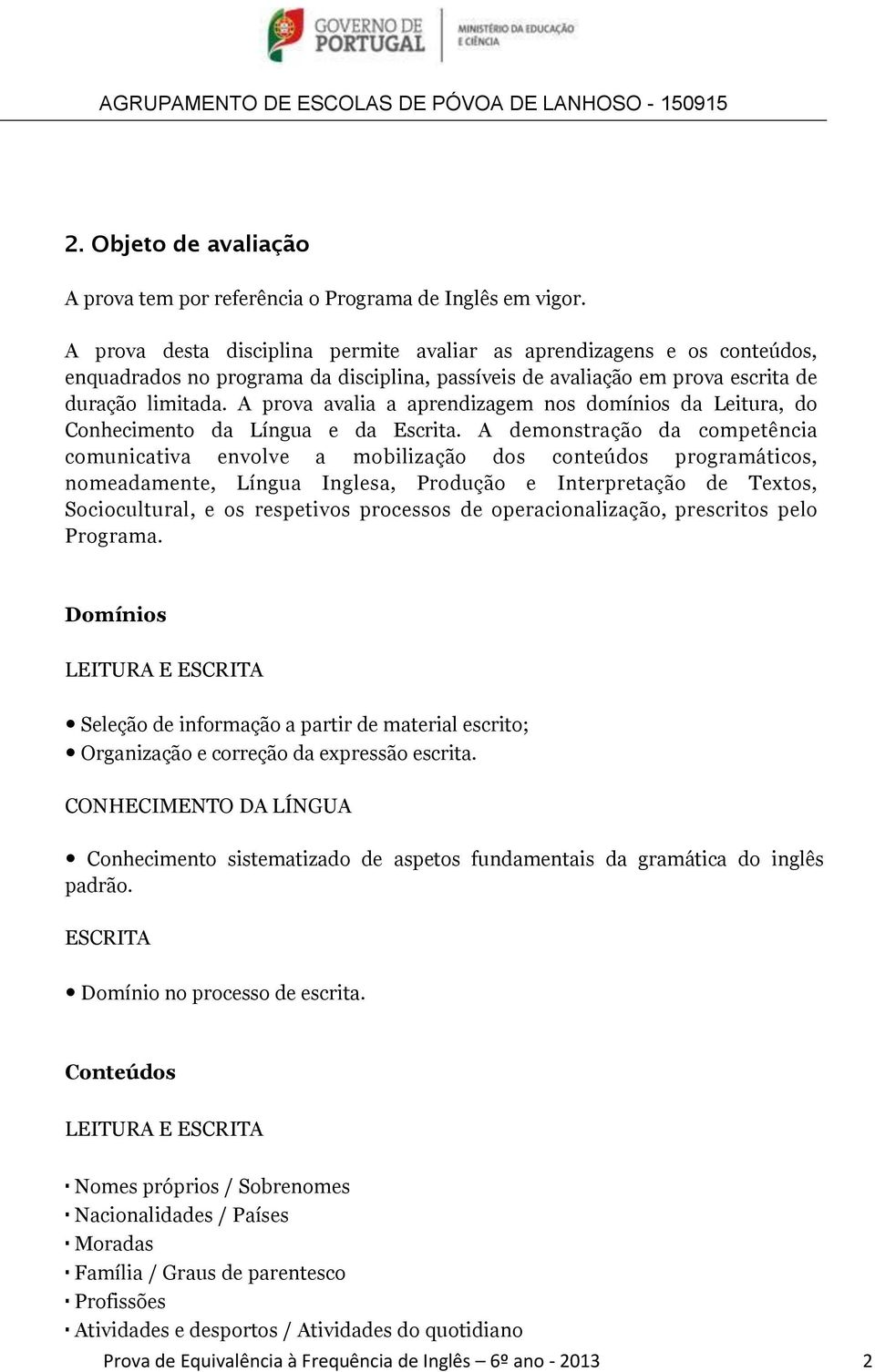 A prova avalia a aprendizagem nos domínios da Leitura, do Conhecimento da Língua e da Escrita.