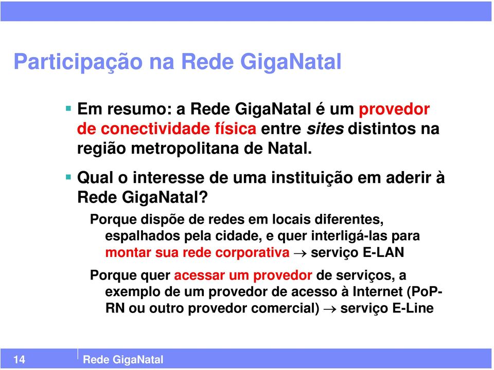 Porque dispõe de redes em locais diferentes, espalhados pela cidade, e quer interligá-las para montar sua rede