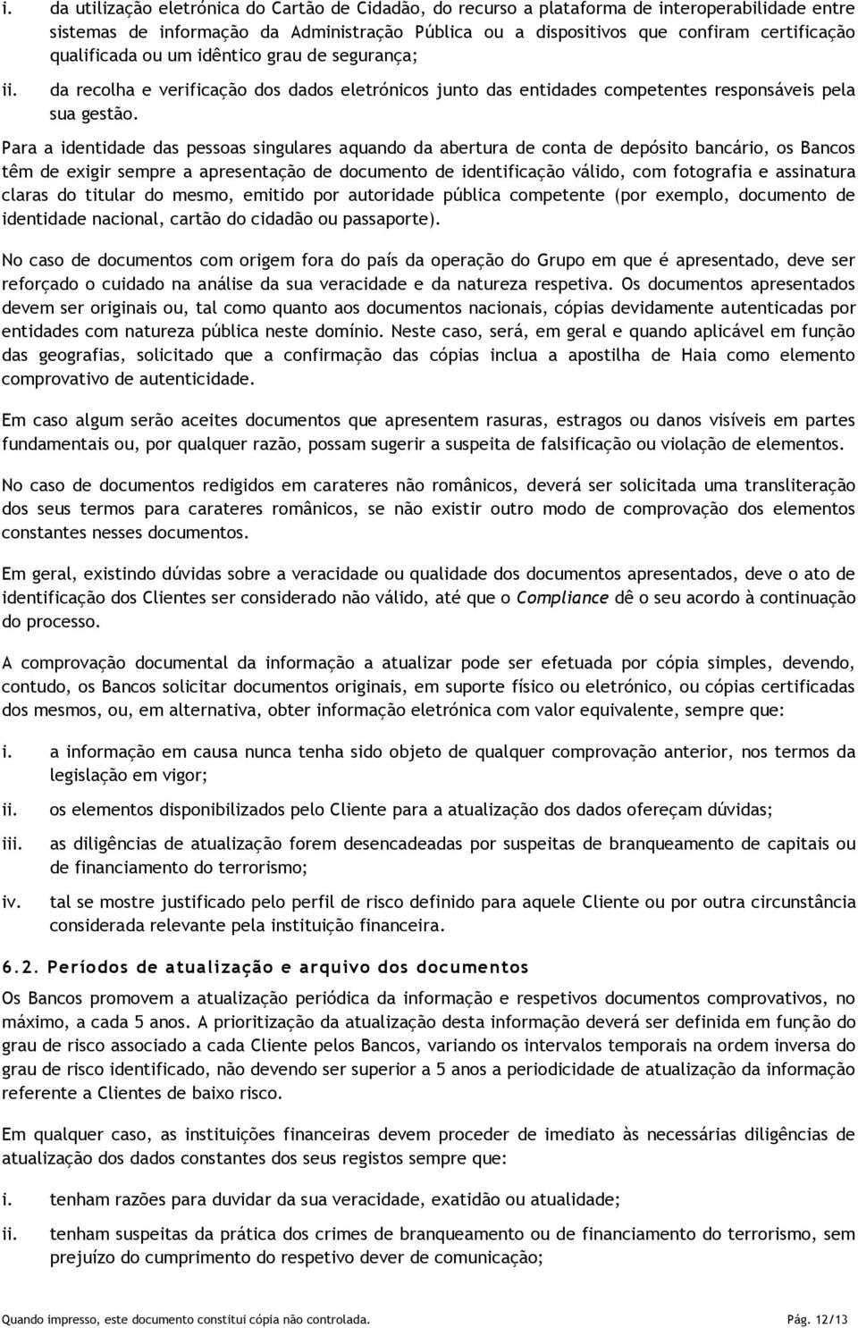 Para a identidade das pessas singulares aquand da abertura de cnta de depósit bancári, s Bancs têm de exigir sempre a apresentaçã de dcument de identificaçã válid, cm ftgrafia e assinatura claras d