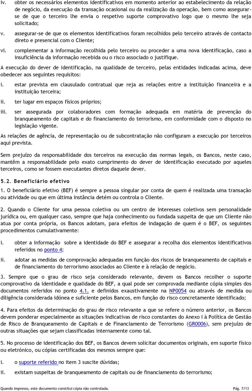 cmplementar a infrmaçã reclhida pel terceir u prceder a uma nva identificaçã, cas a insuficiência da infrmaçã recebida u risc assciad justifique.