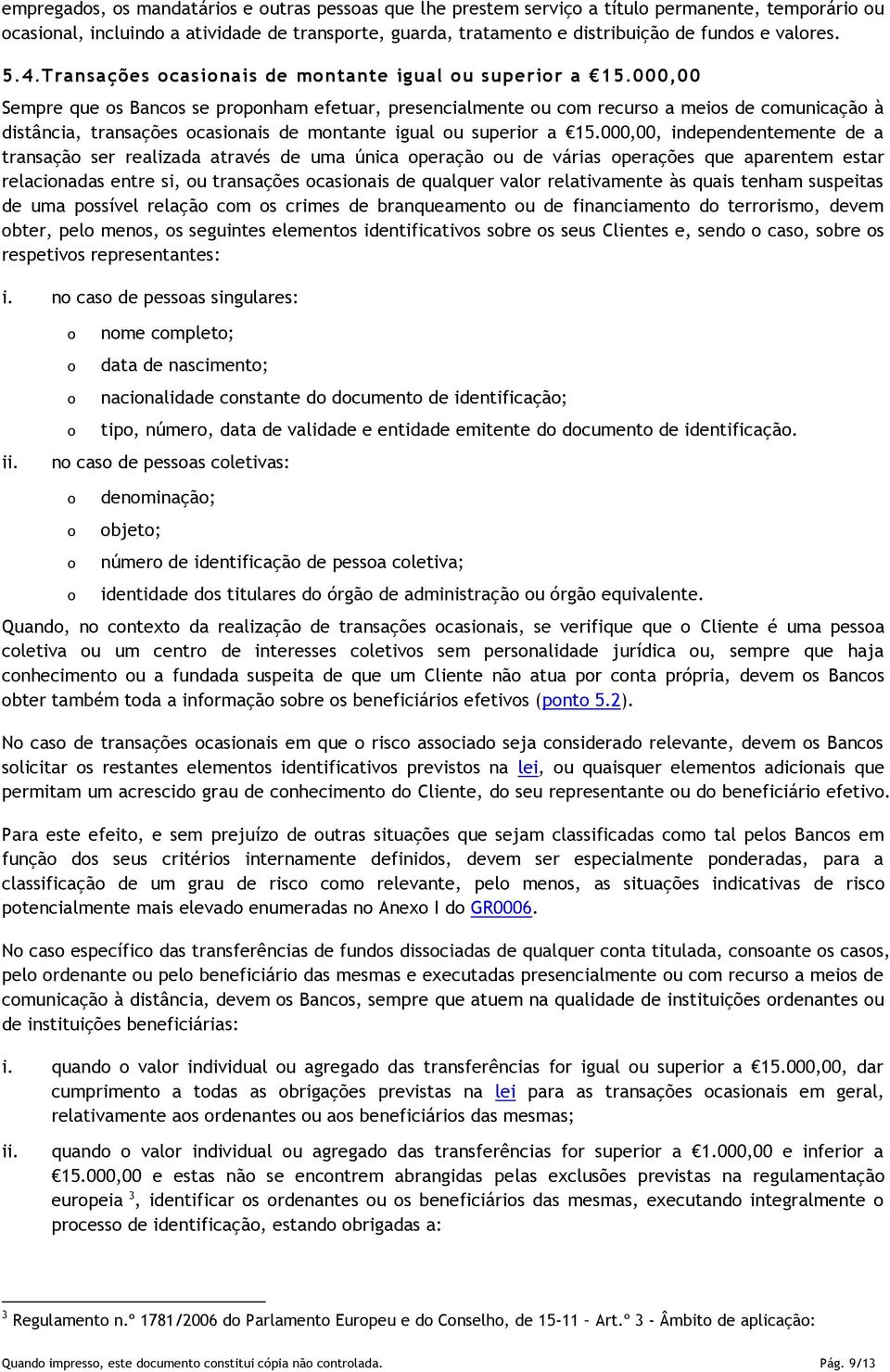 000,00 Sempre que s Bancs se prpnham efetuar, presencialmente u cm recurs a meis de cmunicaçã à distância, transações casinais de mntante igual u superir a 15.