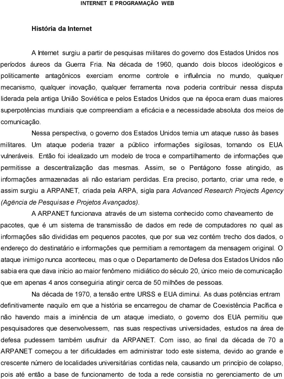 contribuir nessa disputa liderada pela antiga União Soviética e pelos Estados Unidos que na época eram duas maiores superpotências mundiais que compreendiam a eficácia e a necessidade absoluta dos