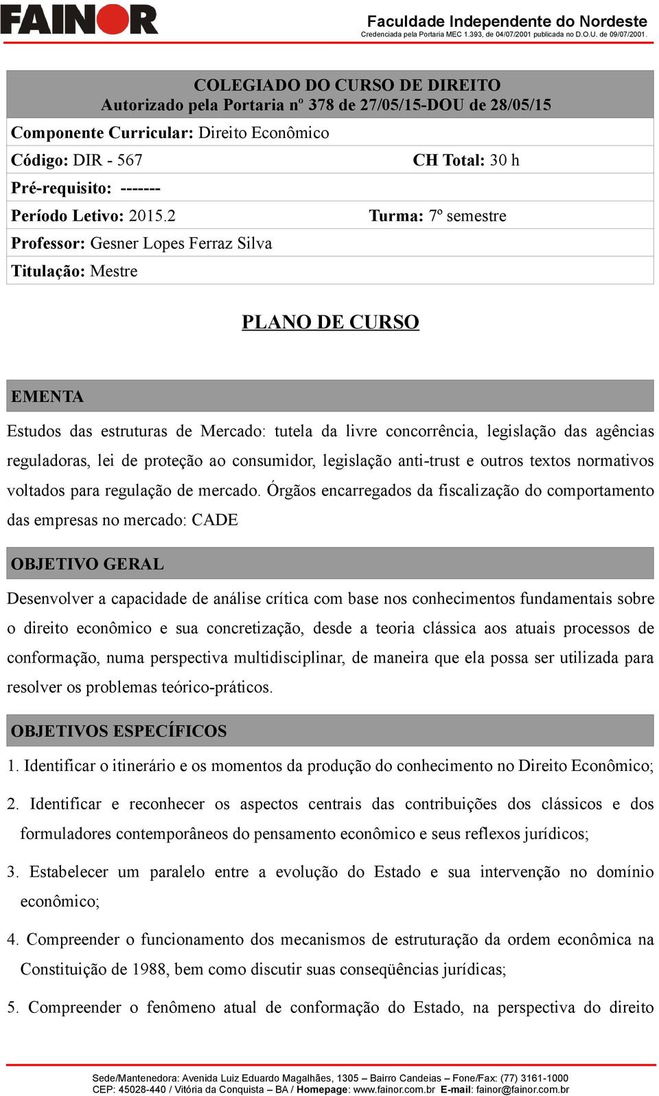 agências reguladoras, lei de proteção ao consumidor, legislação anti-trust e outros textos normativos voltados para regulação de mercado.