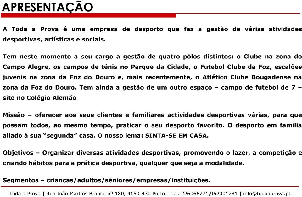 Douro e, mais recentemente, o Atlético Clube Bougadense na zona da Foz do Douro.