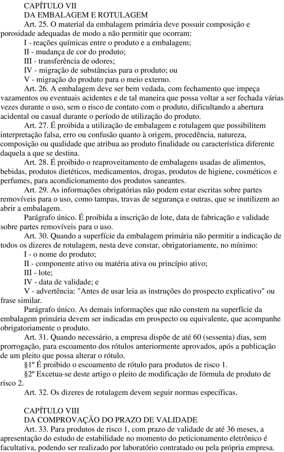 III - transferência de odores; IV - migração de substâncias para o produto; ou V - migração do produto para o meio externo. Art. 26.