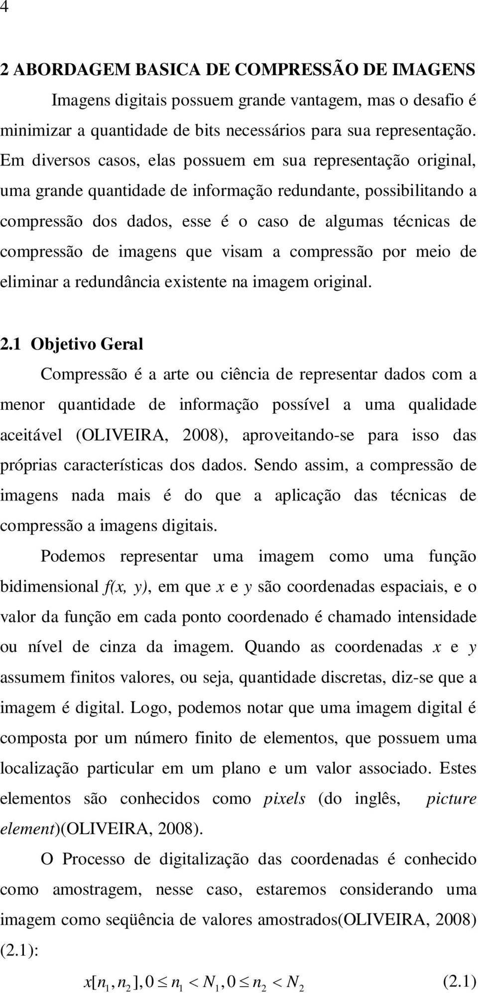 de imagens que visam a compressão por meio de eliminar a redundância existente na imagem original. 2.