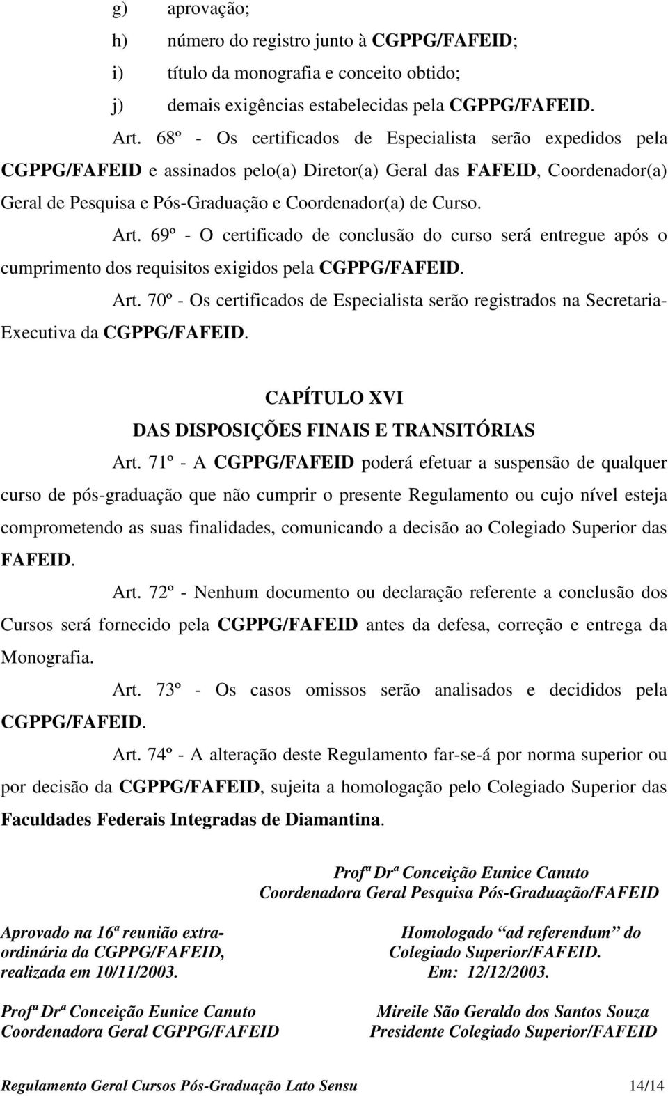 Art. 69º - O certificado de conclusão do curso será entregue após o cumprimento dos requisitos exigidos pela CGPPG/FAFEID. Art.