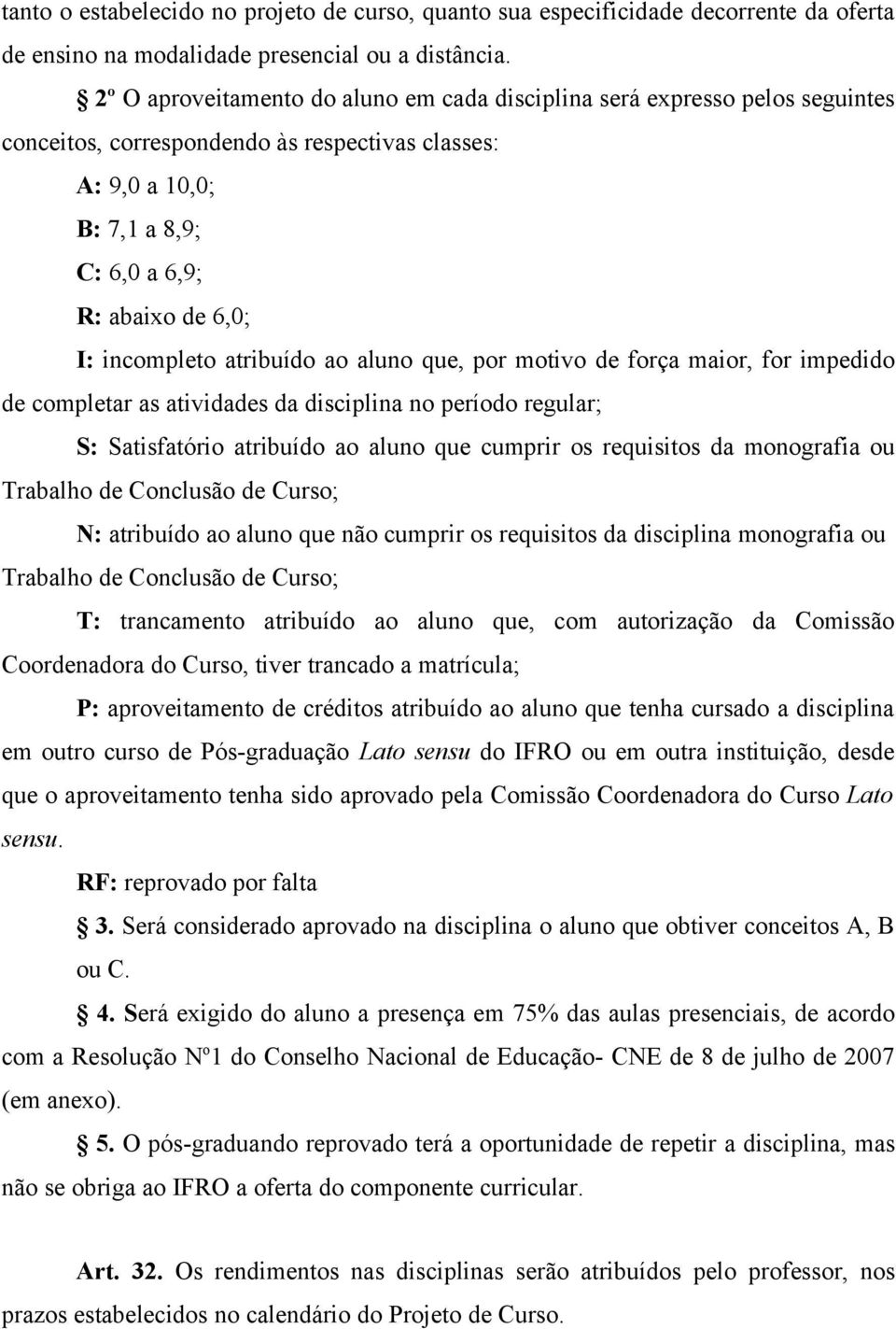 incompleto atribuído ao aluno que, por motivo de força maior, for impedido de completar as atividades da disciplina no período regular; S: Satisfatório atribuído ao aluno que cumprir os requisitos da