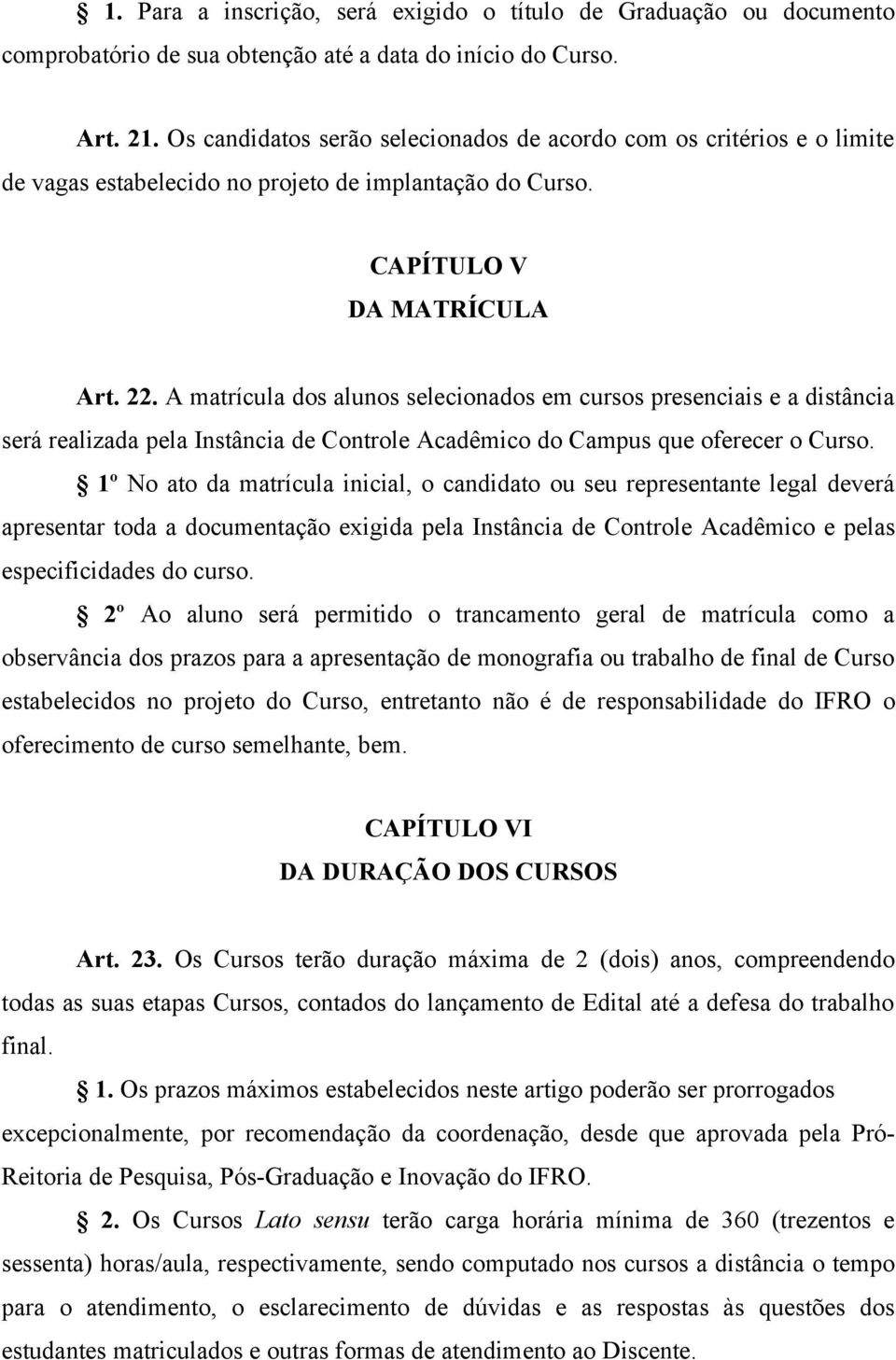 A matrícula dos alunos selecionados em cursos presenciais e a distância será realizada pela Instância de Controle Acadêmico do Campus que oferecer o Curso.