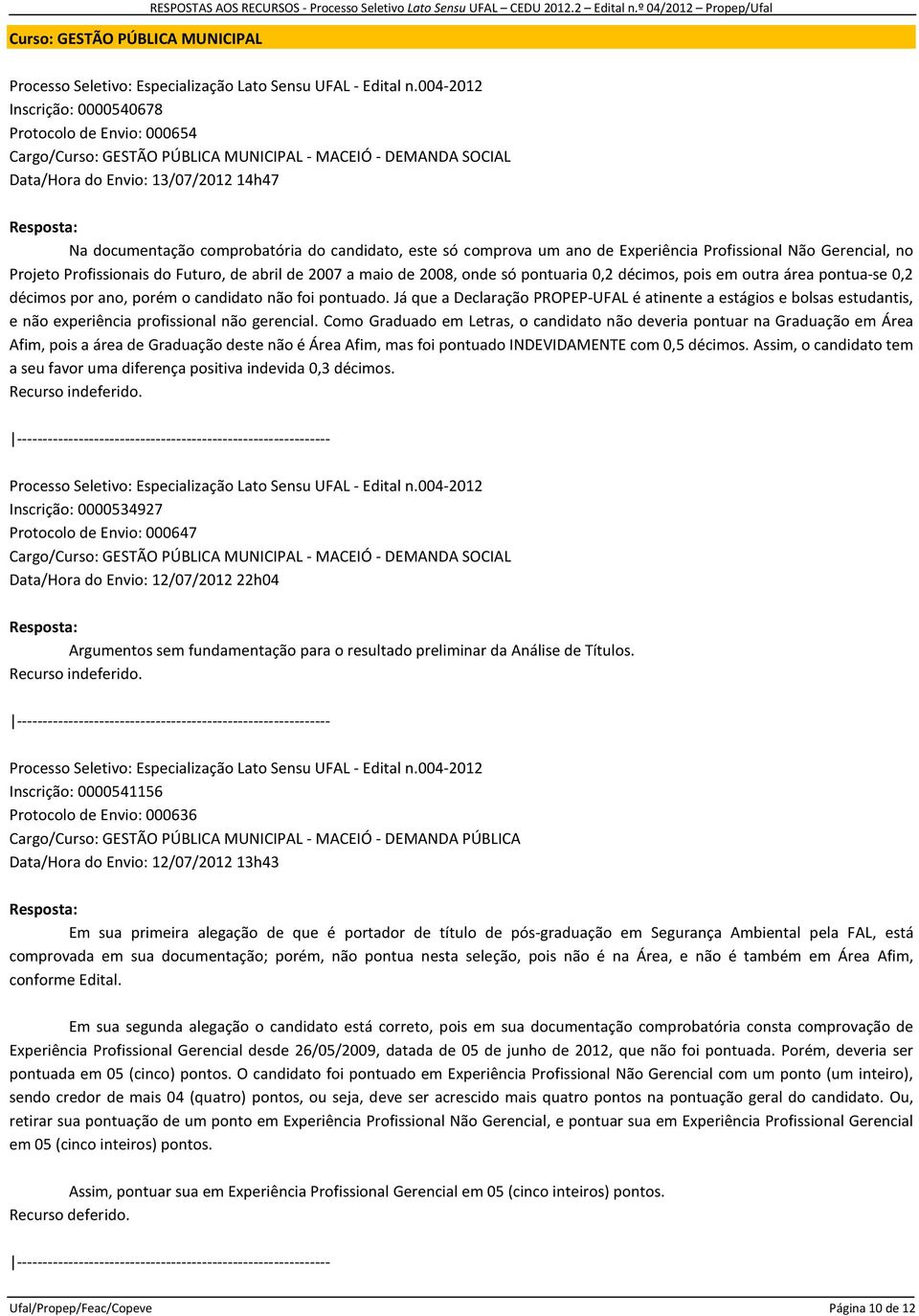 comprobatória do candidato, este só comprova um ano de Experiência Profissional Não Gerencial, no Projeto Profissionais do Futuro, de abril de 2007 a maio de 2008, onde só pontuaria 0,2 décimos, pois