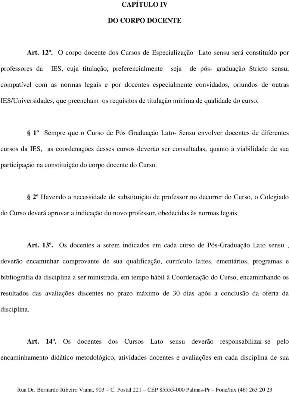 legais e por docentes especialmente convidados, oriundos de outras IES/Universidades, que preencham os requisitos de titulação mínima de qualidade do curso.