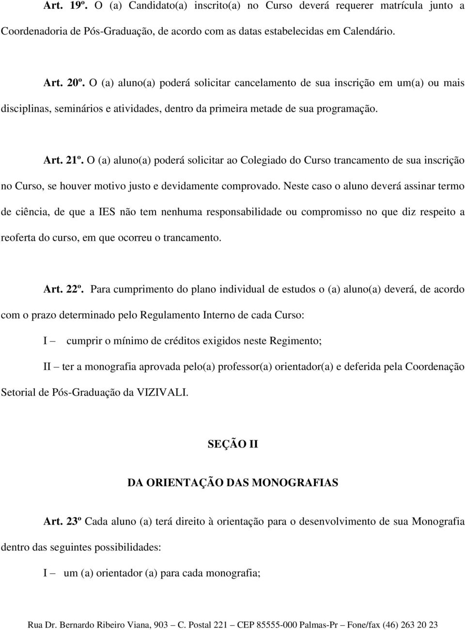 O (a) aluno(a) poderá solicitar ao Colegiado do Curso trancamento de sua inscrição no Curso, se houver motivo justo e devidamente comprovado.