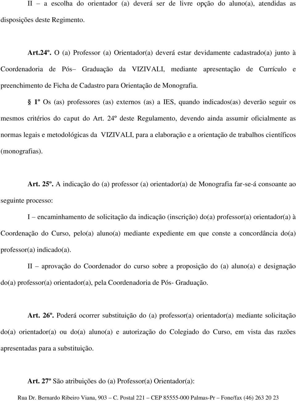 para Orientação de Monografia. 1º Os (as) professores (as) externos (as) a IES, quando indicados(as) deverão seguir os mesmos critérios do caput do Art.