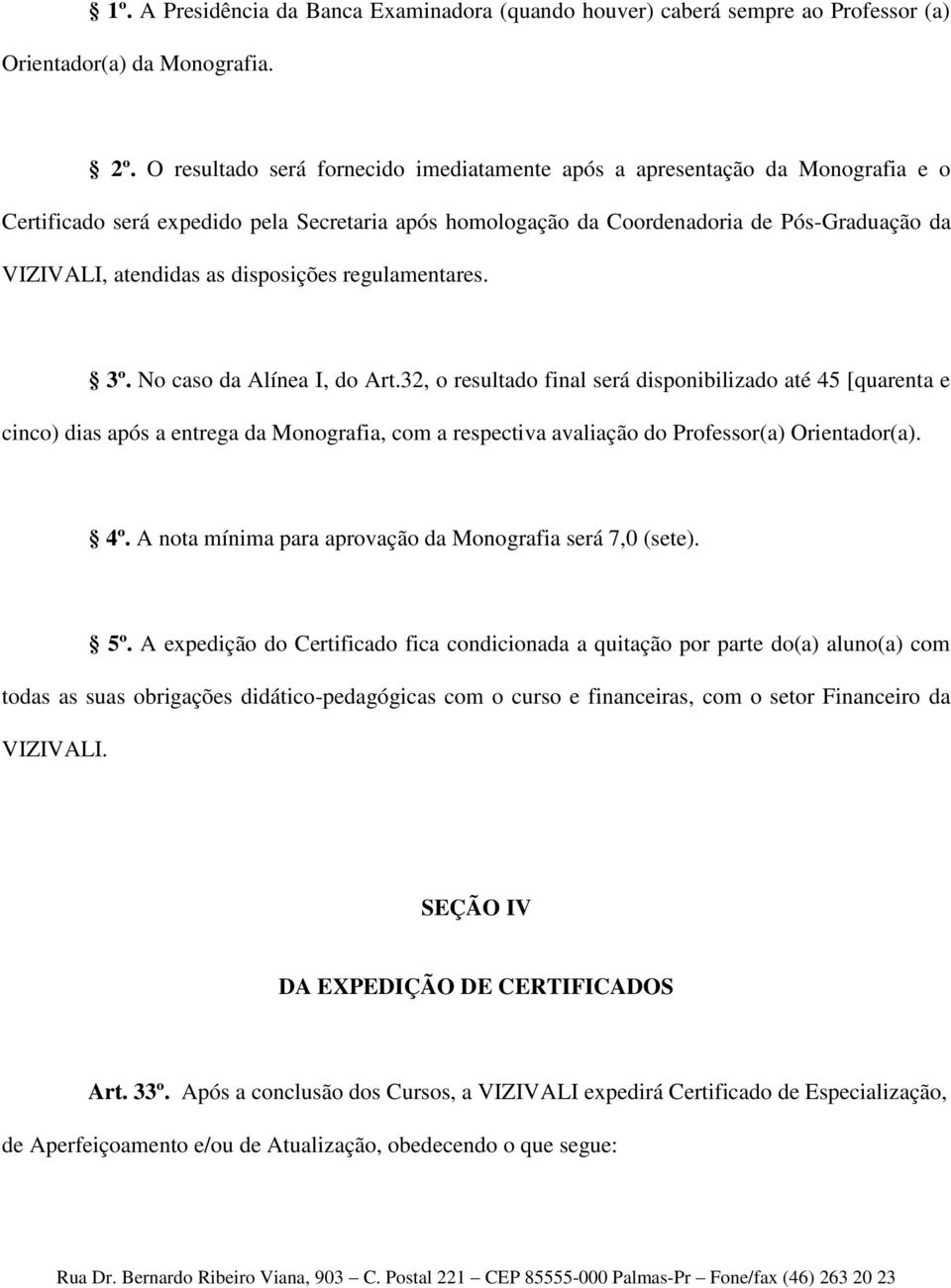 disposições regulamentares. 3º. No caso da Alínea I, do Art.