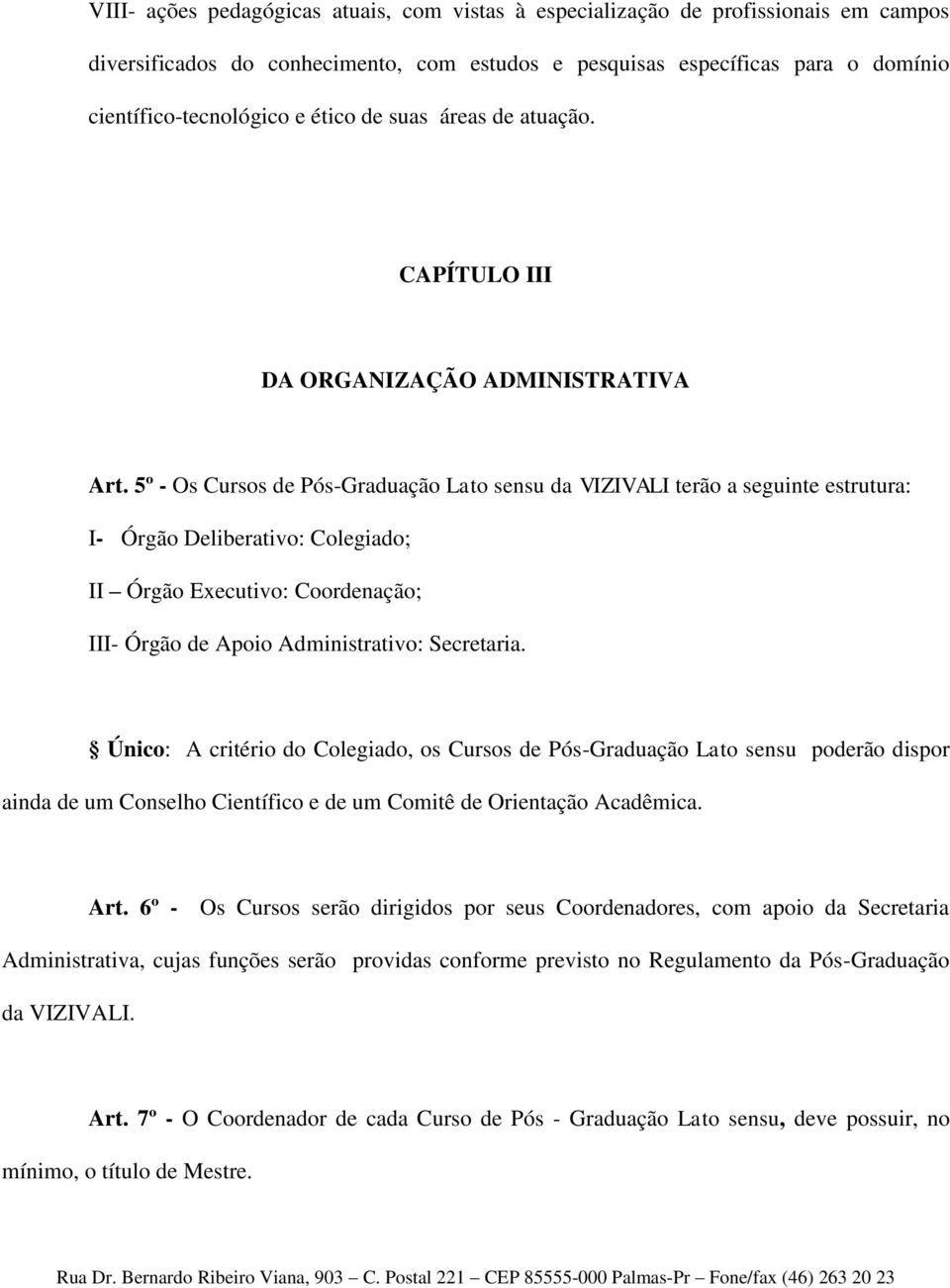 5º - Os Cursos de Pós-Graduação Lato sensu da VIZIVALI terão a seguinte estrutura: I- Órgão Deliberativo: Colegiado; II Órgão Executivo: Coordenação; III- Órgão de Apoio Administrativo: Secretaria.