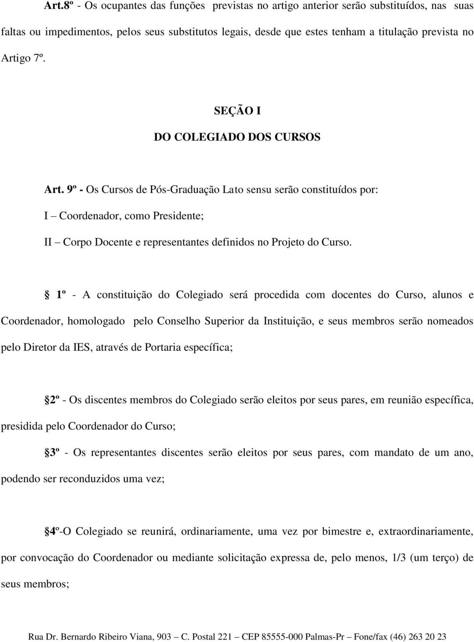 9º - Os Cursos de Pós-Graduação Lato sensu serão constituídos por: I Coordenador, como Presidente; II Corpo Docente e representantes definidos no Projeto do Curso.