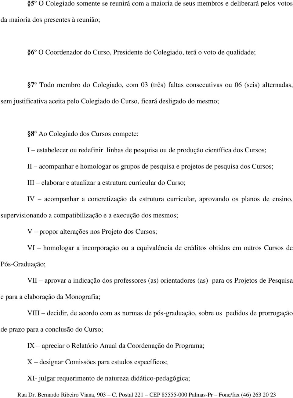 Cursos compete: I estabelecer ou redefinir linhas de pesquisa ou de produção científica dos Cursos; II acompanhar e homologar os grupos de pesquisa e projetos de pesquisa dos Cursos; III elaborar e